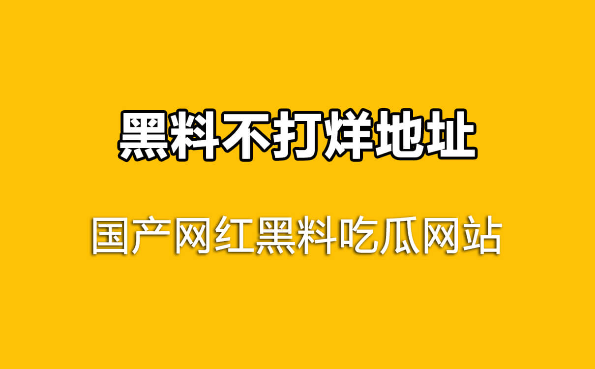 国产网红吃瓜黑料网站,黑料不打烊地址