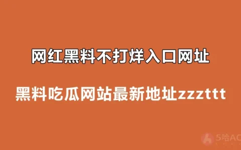 网红黑料不打烊入口网址，黑料吃瓜网站最新地址zzzttt